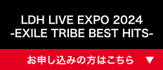 LDH LIVE EXPO 2024 -EXILE TRIBE BEST HITS- [お申し込みの方はこちら]