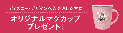 ディズニー・デザインへ入会された方にオリジナルマグカッププレゼント！